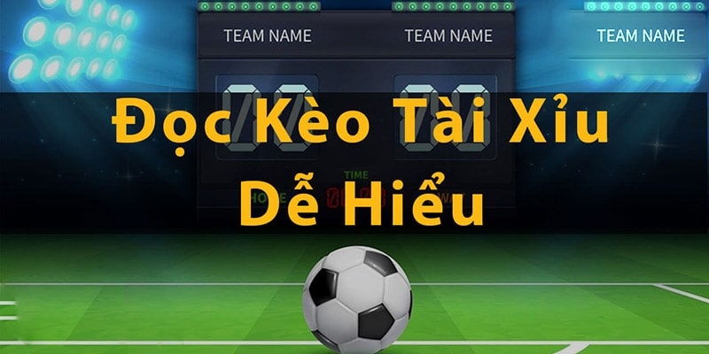 Hướng dẫn đọc kèo tài xỉu chuẩn xác